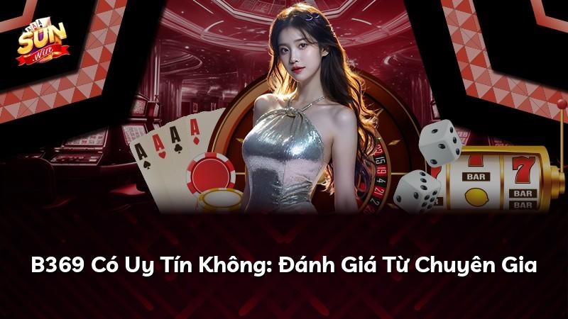 B369 Có Uy Tín Không: Đánh Giá Từ Chuyên Gia