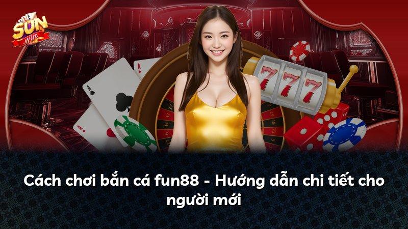 Cách chơi bắn cá fun88 - Hướng dẫn chi tiết cho người mới