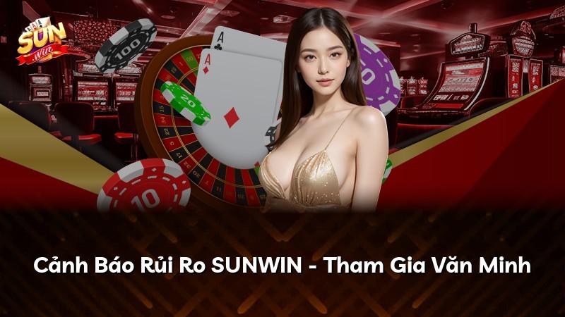 Cảnh Báo Rủi Ro SUNWIN - Tham Gia Văn Minh