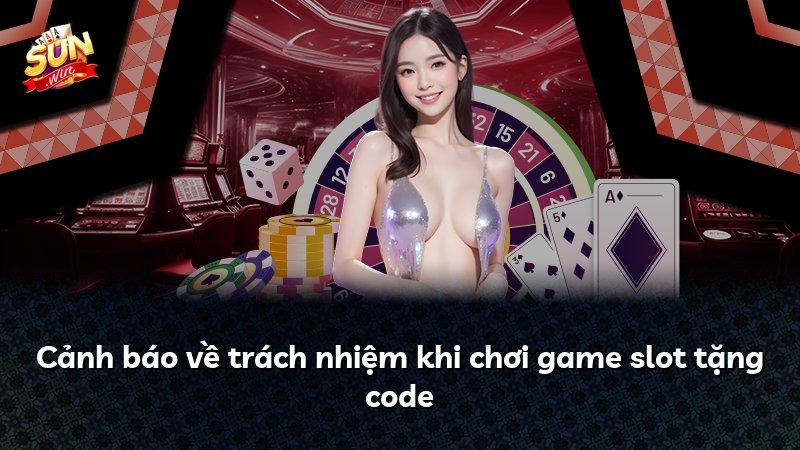 Cảnh báo về trách nhiệm khi chơi game slot tặng code