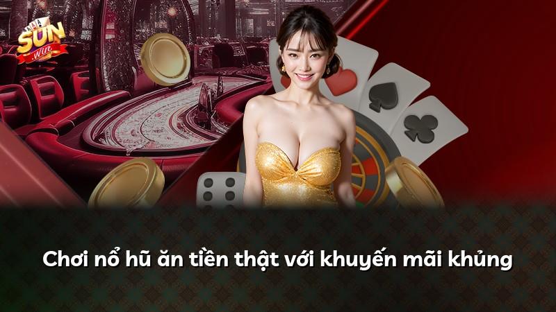Chơi nổ hũ ăn tiền thật với khuyến mãi khủng