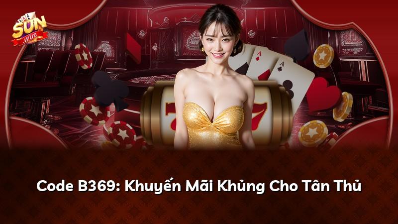 Code B369: Khuyến Mãi Khủng Cho Tân Thủ