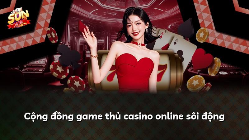 Cộng đồng game thủ casino online sôi động