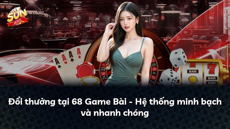 Đổi thưởng tại 68 Game Bài - Hệ thống minh bạch và nhanh chóng
