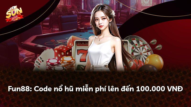 Fun88: Code nổ hũ miễn phí lên đến 100.000 VNĐ