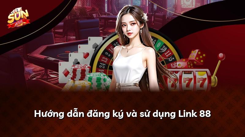 Hướng dẫn đăng ký và sử dụng Link 88