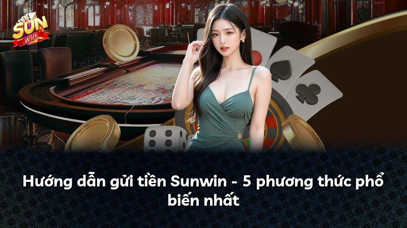 Hướng dẫn gửi tiền Sunwin - 5 phương thức phổ biến nhất