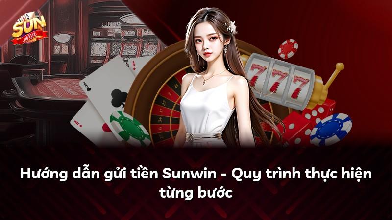 Hướng dẫn gửi tiền Sunwin - Quy trình thực hiện từng bước