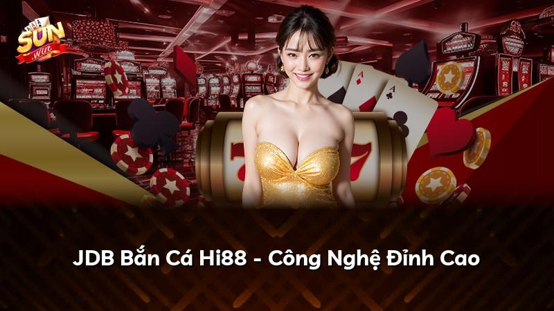 JDB Bắn Cá Hi88 - Công Nghệ Đỉnh Cao