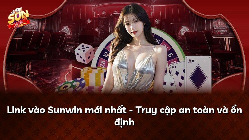 Link vào Sunwin mới nhất - Truy cập an toàn và ổn định