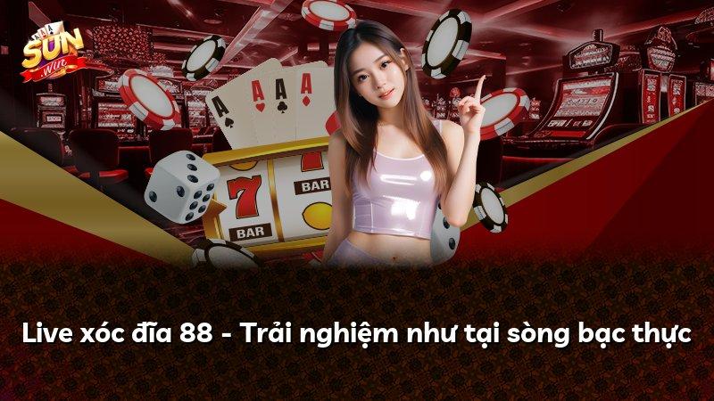 Live xóc đĩa 88 - Trải nghiệm như tại sòng bạc thực
