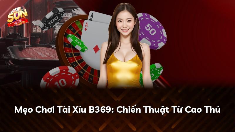 Mẹo Chơi Tài Xỉu B369: Chiến Thuật Từ Cao Thủ