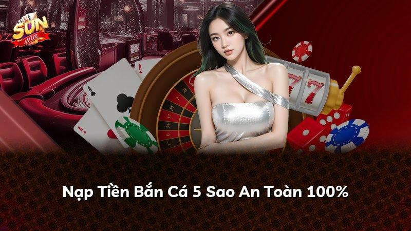 Nạp Tiền Bắn Cá 5 Sao An Toàn 100%