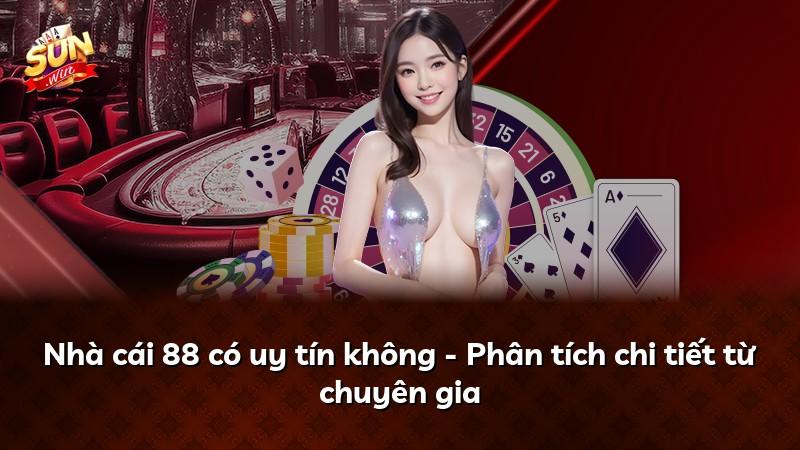 Nhà cái 88 có uy tín không - Phân tích chi tiết từ chuyên gia