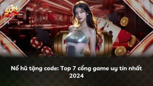 Nổ hũ tặng code: Top 7 cổng game uy tín nhất 2024