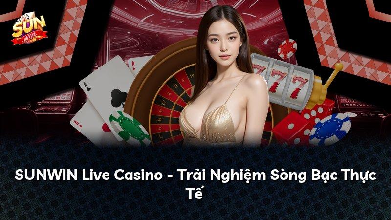 SUNWIN Live Casino - Trải Nghiệm Sòng Bạc Thực Tế