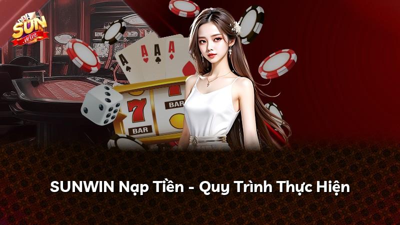 SUNWIN Nạp Tiền - Quy Trình Thực Hiện