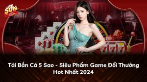 Tải Bắn Cá 5 Sao – Siêu Phẩm Game Đổi Thưởng Hot Nhất 2024