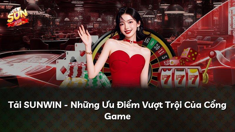 Tải SUNWIN - Những Ưu Điểm Vượt Trội Của Cổng Game