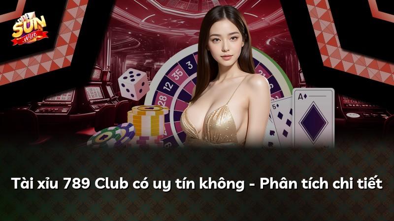 Tài xỉu 789 Club có uy tín không - Phân tích chi tiết