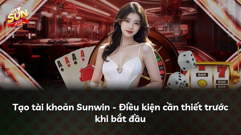 Tạo tài khoản Sunwin - Điều kiện cần thiết trước khi bắt đầu