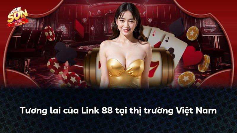 Tương lai của Link 88 tại thị trường Việt Nam